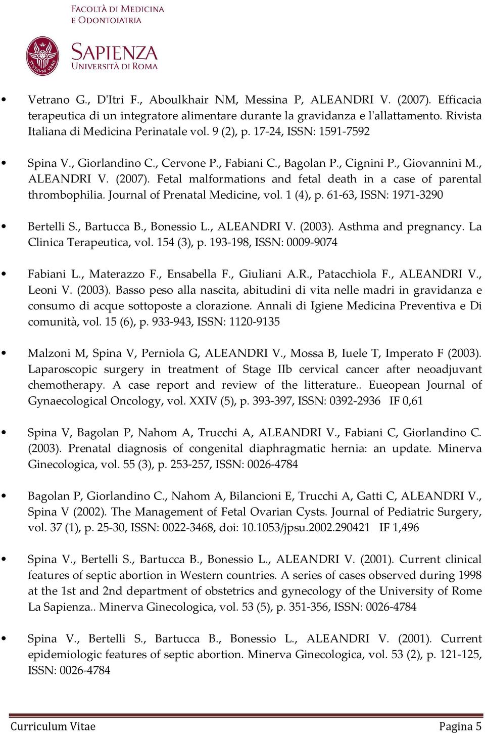 Fetal malformations and fetal death in a case of parental thrombophilia. Journal of Prenatal Medicine, vol. 1 (4), p. 61-63, ISSN: 1971-3290 Bertelli S., Bartucca B., Bonessio L., ALEANDRI V. (2003).