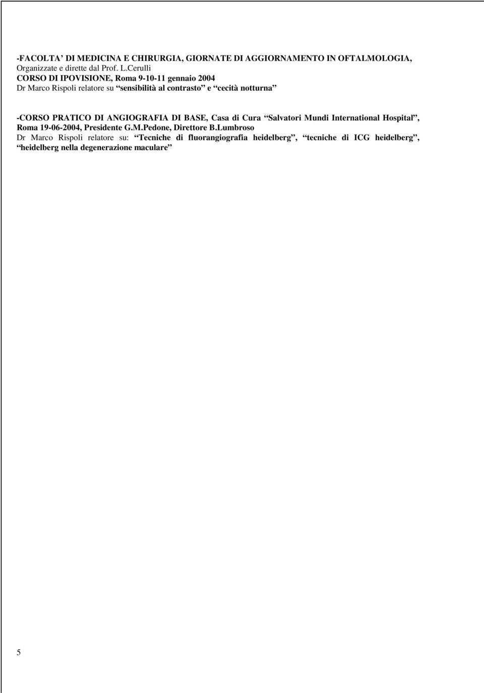 -CORSO PRATICO DI ANGIOGRAFIA DI BASE, Casa di Cura Salvatori Mundi International Hospital, Roma 19-06-2004, Presidente G.M.Pedone, Direttore B.