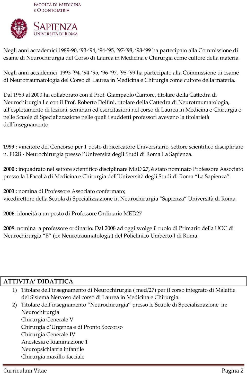 Dal 1989 al 2000 ha collaborato con il Prof. Giampaolo Cantore, titolare della Cattedra di Neurochirurgia I e con il Prof.