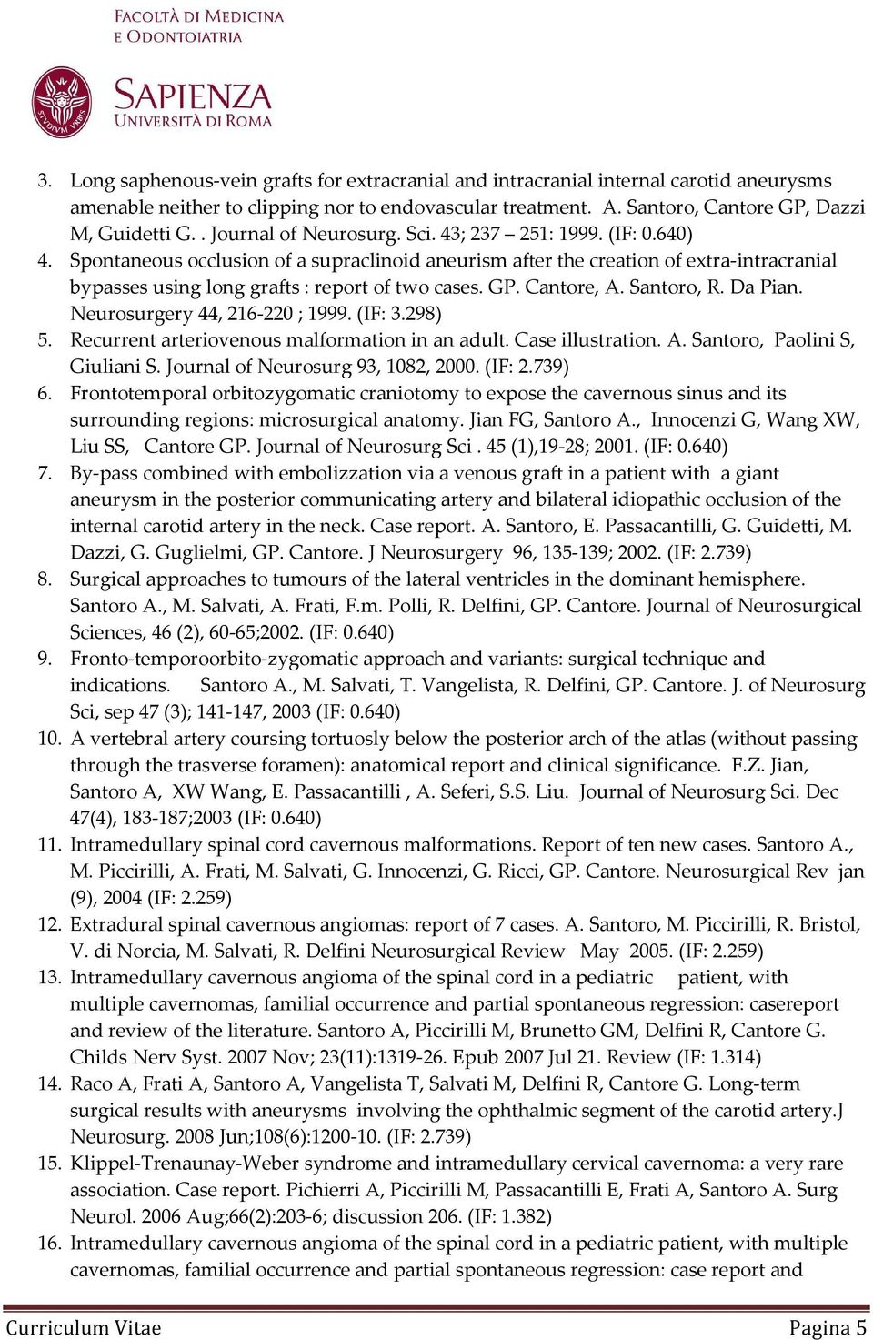 Spontaneous occlusion of a supraclinoid aneurism after the creation of extra-intracranial bypasses using long grafts : report of two cases. GP. Cantore, A. Santoro, R. Da Pian.