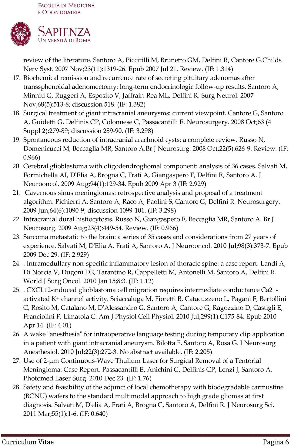Santoro A, Minniti G, Ruggeri A, Esposito V, Jaffrain-Rea ML, Delfini R. Surg Neurol. 2007 Nov;68(5):513-8; discussion 518. (IF: 1.382) 18.