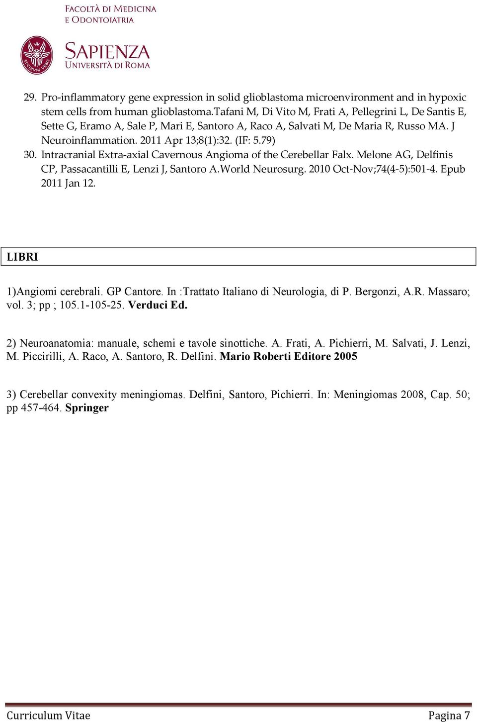 Intracranial Extra-axial Cavernous Angioma of the Cerebellar Falx. Melone AG, Delfinis CP, Passacantilli E, Lenzi J, Santoro A.World Neurosurg. 2010 Oct-Nov;74(4-5):501-4. Epub 2011 Jan 12.