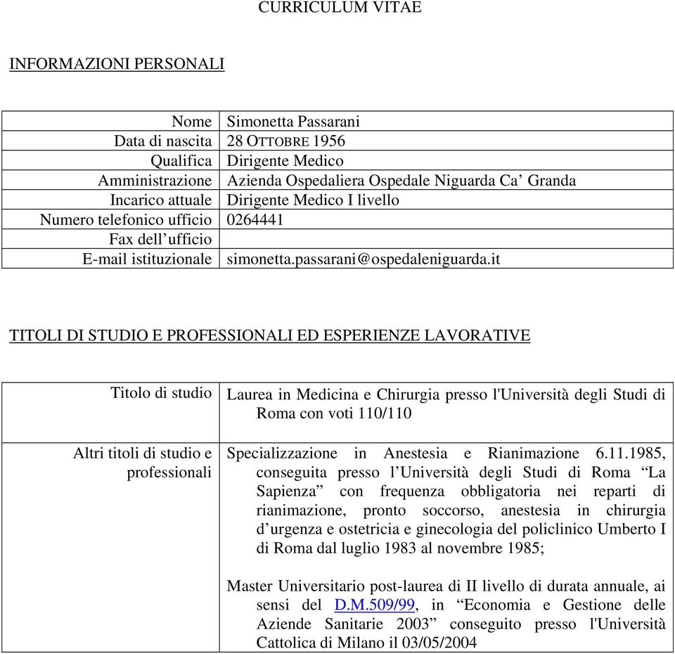 it TITOLI DI STUDIO E PROFESSIONALI ED ESPERIENZE LAVORATIVE Titolo di studio Laurea in Medicina e Chirurgia presso l'università degli Studi di Roma con voti 110/110 Altri titoli di studio e