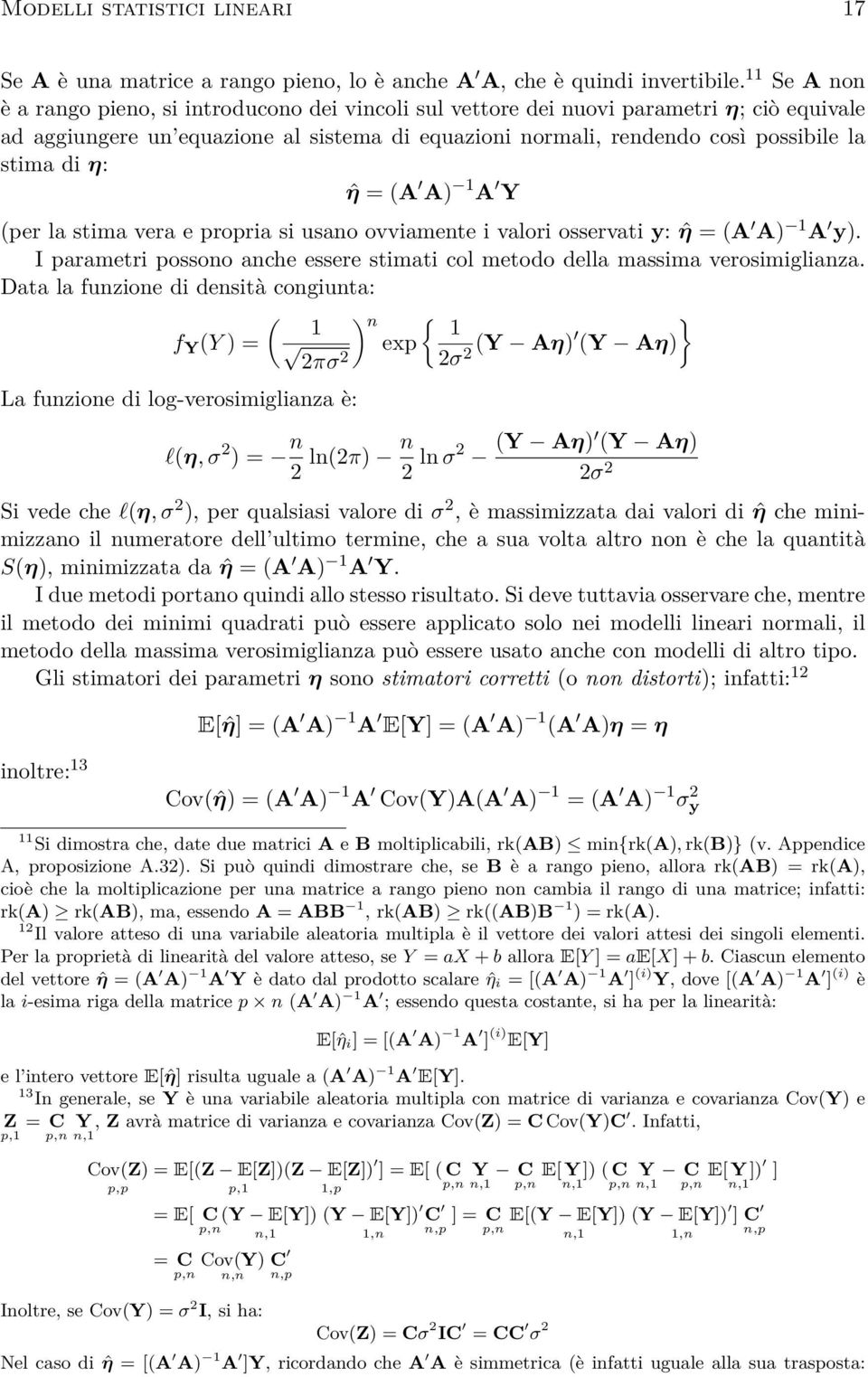 η: ˆη = (A A) 1 A Y (per la stima vera e propria si usano ovviamente i valori osservati y: ˆη = (A A) 1 A y). I parametri possono anche essere stimati col metodo della massima verosimiglianza.