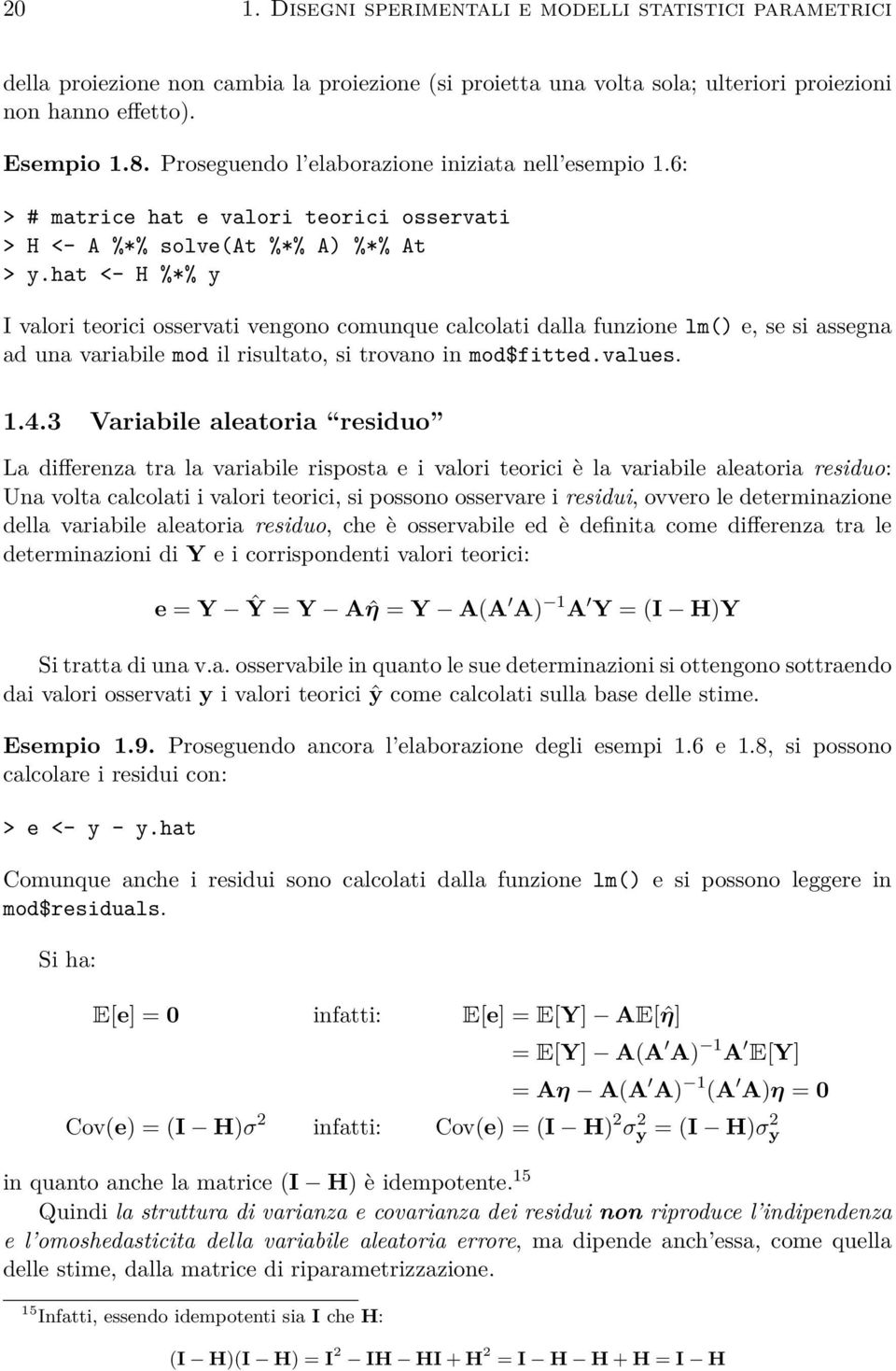 hat <- H %*% y I valori teorici osservati vengono comunque calcolati dalla funzione lm() e, se si assegna ad una variabile mod il risultato, si trovano in mod$fitted.values. 1.4.
