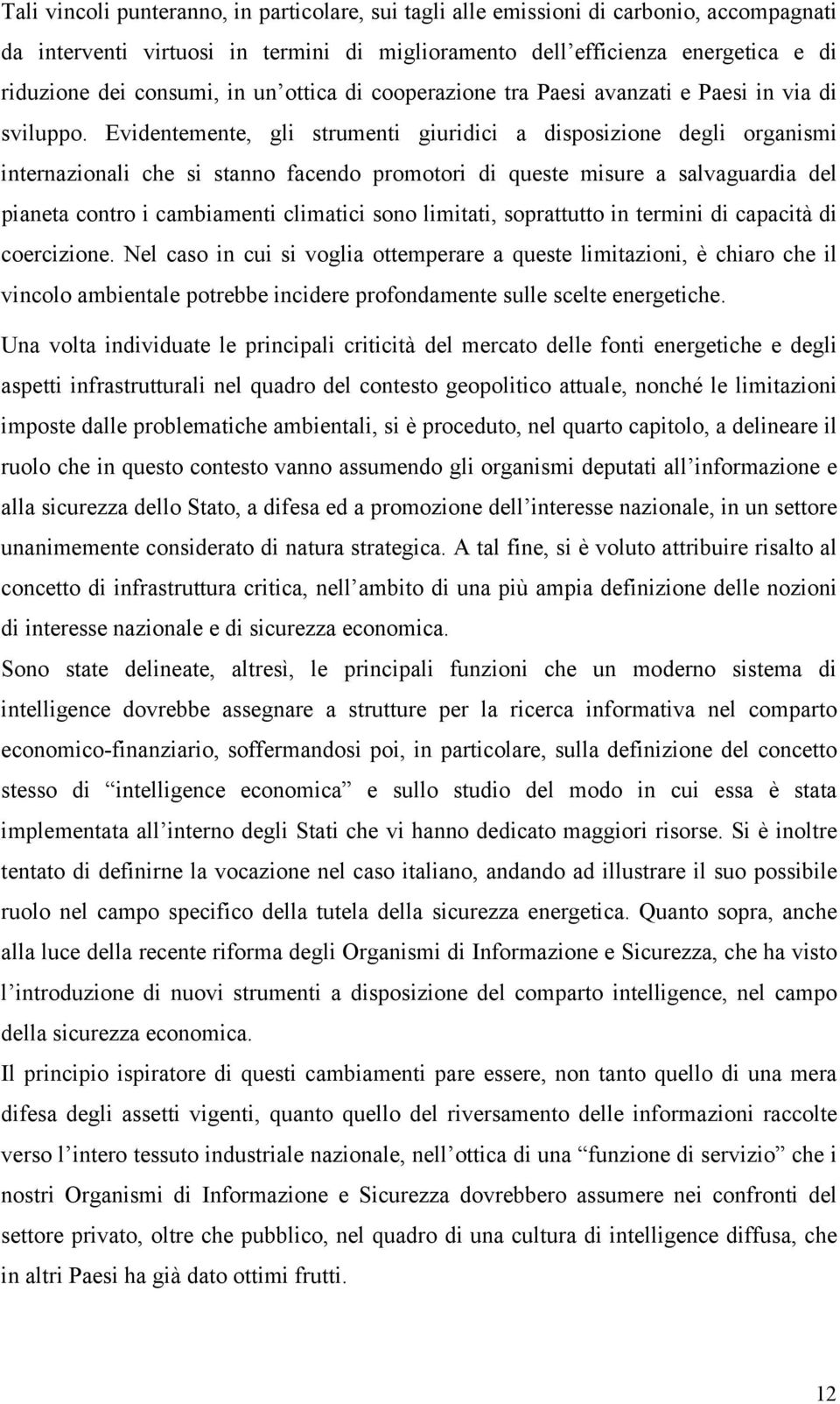 Evidentemente, gli strumenti giuridici a disposizione degli organismi internazionali che si stanno facendo promotori di queste misure a salvaguardia del pianeta contro i cambiamenti climatici sono