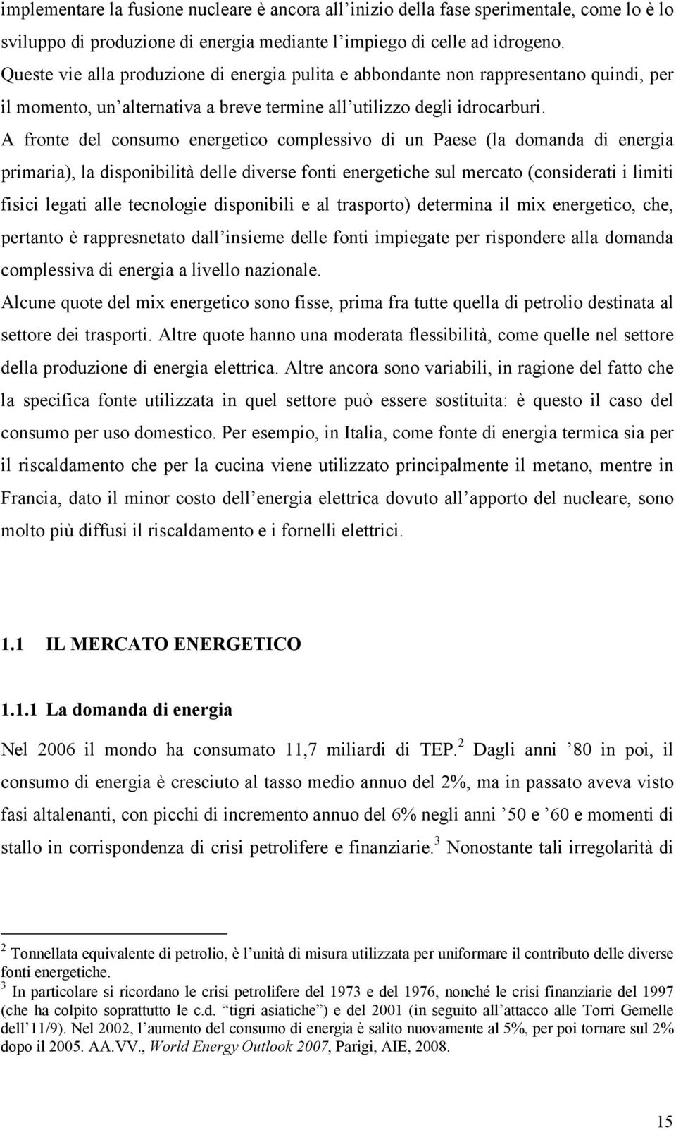 A fronte del consumo energetico complessivo di un Paese (la domanda di energia primaria), la disponibilità delle diverse fonti energetiche sul mercato (considerati i limiti fisici legati alle