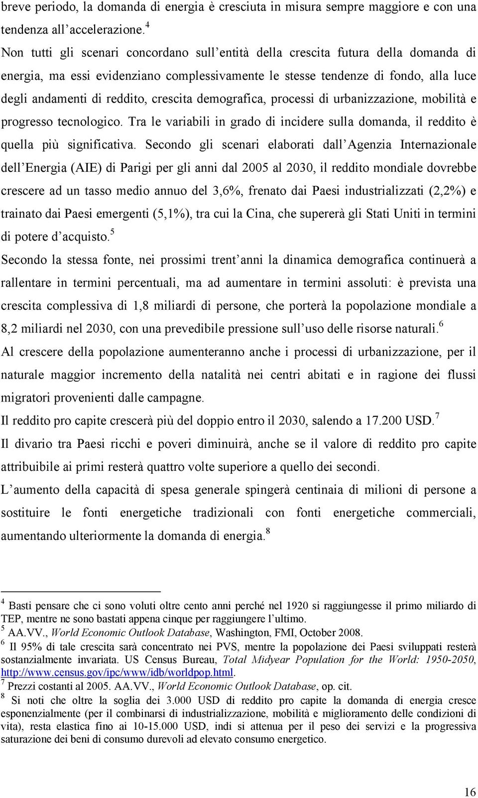 crescita demografica, processi di urbanizzazione, mobilità e progresso tecnologico. Tra le variabili in grado di incidere sulla domanda, il reddito è quella più significativa.