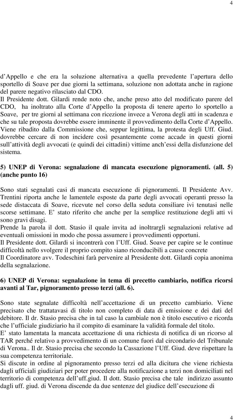 Gilardi rende noto che, anche preso atto del modificato parere del CDO, ha inoltrato alla Corte d Appello la proposta di tenere aperto lo sportello a Soave, per tre giorni al settimana con ricezione