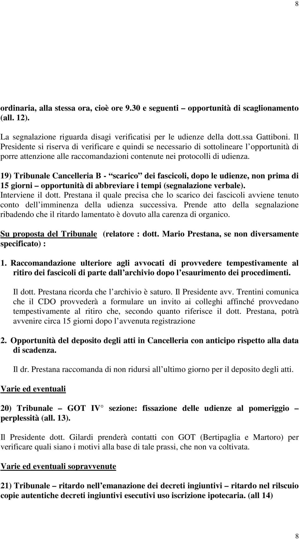 19) Tribunale Cancelleria B - scarico dei fascicoli, dopo le udienze, non prima di 15 giorni opportunità di abbreviare i tempi (segnalazione verbale). Interviene il dott.