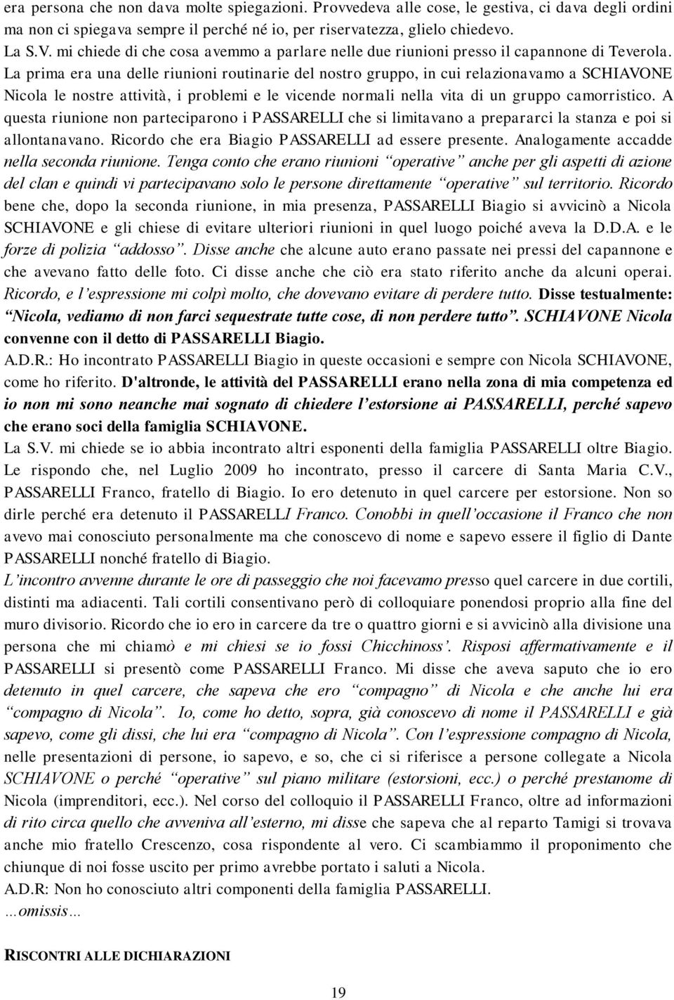 La prima era una delle riunioni routinarie del nostro gruppo, in cui relazionavamo a SCHIAVONE Nicola le nostre attività, i problemi e le vicende normali nella vita di un gruppo camorristico.