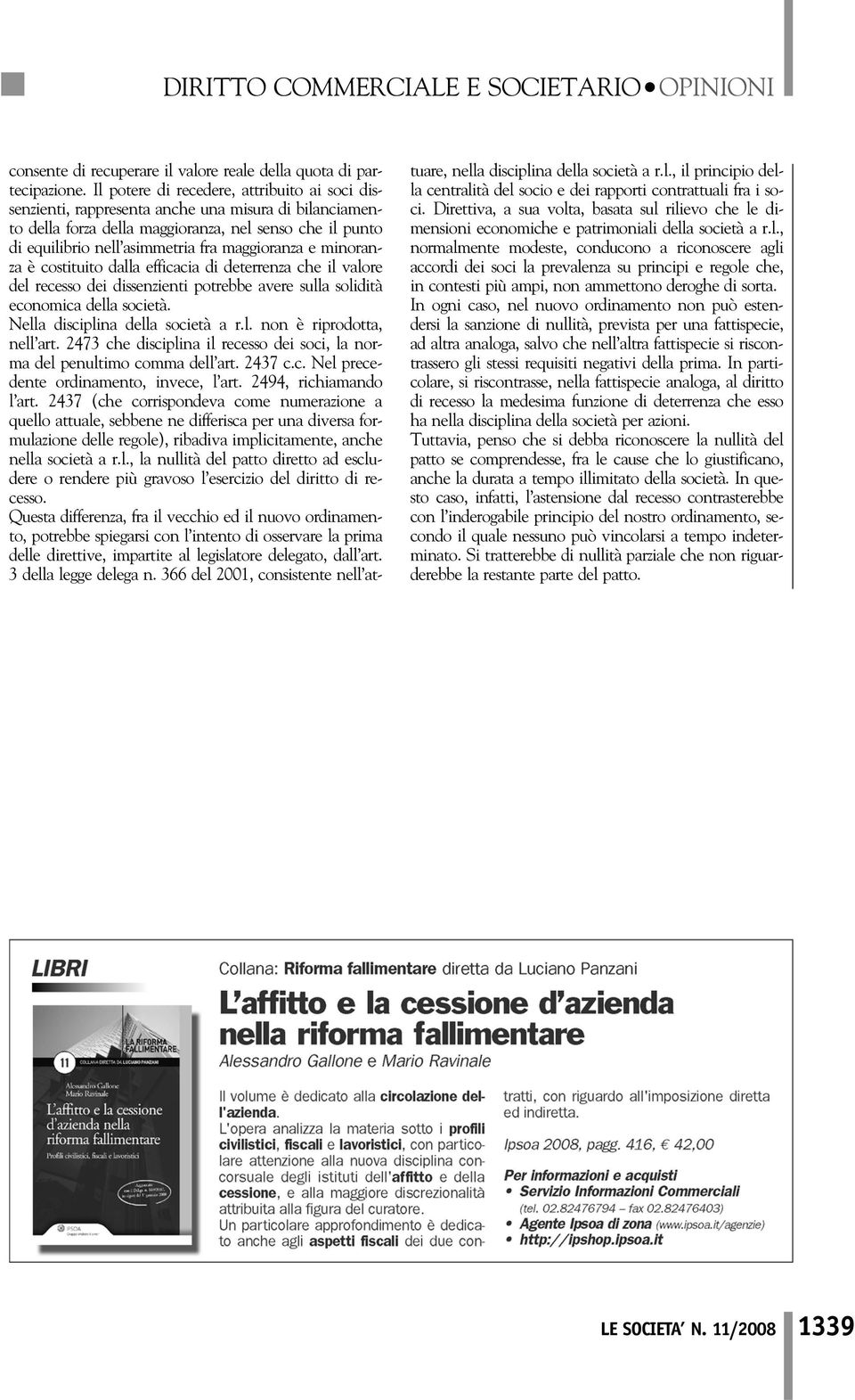 maggioranza e minoranza è costituito dalla efficacia di deterrenza che il valore del recesso dei dissenzienti potrebbe avere sulla solidità economica della società. Nella disciplina della società a r.