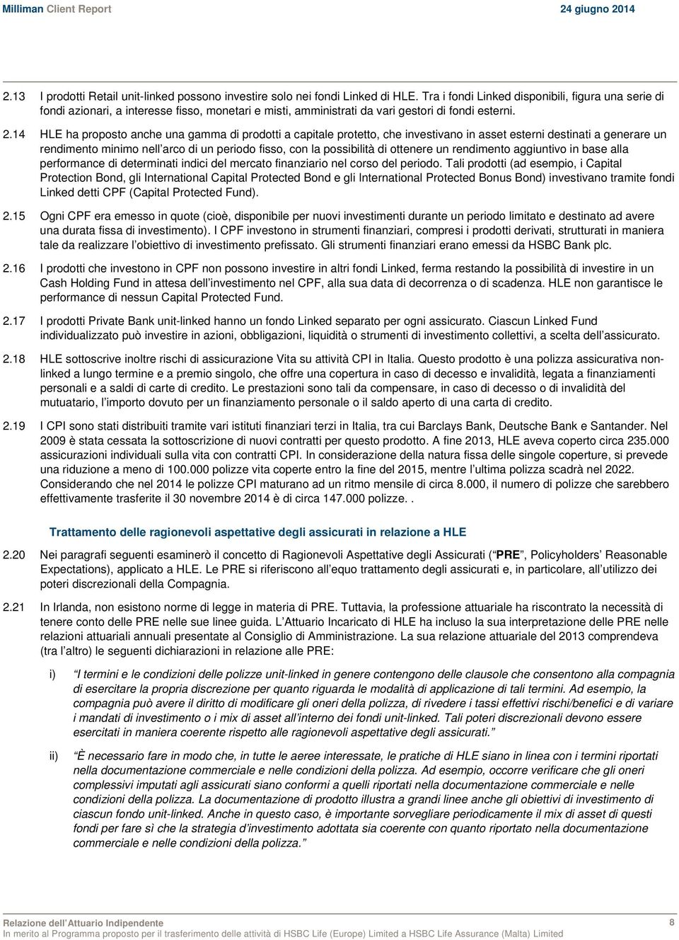 14 HLE ha proposto anche una gamma di prodotti a capitale protetto, che investivano in asset esterni destinati a generare un rendimento minimo nell arco di un periodo fisso, con la possibilità di