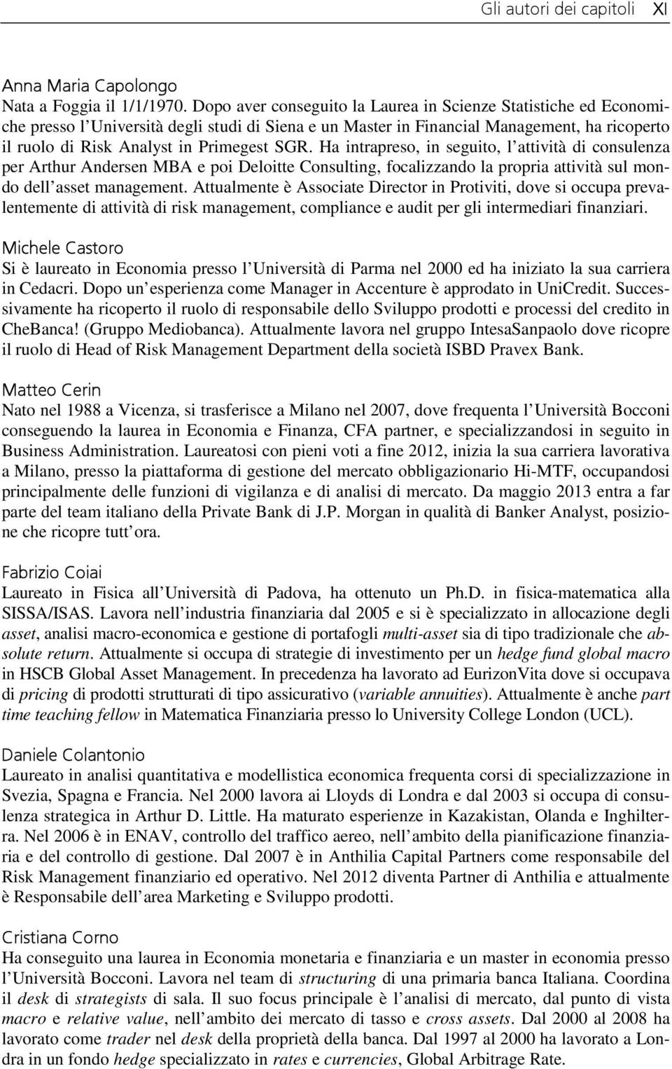 SGR. Ha intrapreso, in seguito, l attività di consulenza per Arthur Andersen MBA e poi Deloitte Consulting, focalizzando la propria attività sul mondo dell asset management.