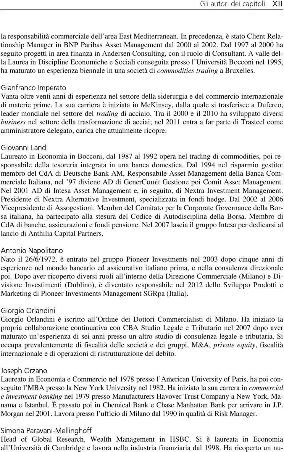 A valle della Laurea in Discipline Economiche e Sociali conseguita presso l Università Bocconi nel 1995, ha maturato un esperienza biennale in una società di commodities trading a Bruxelles.