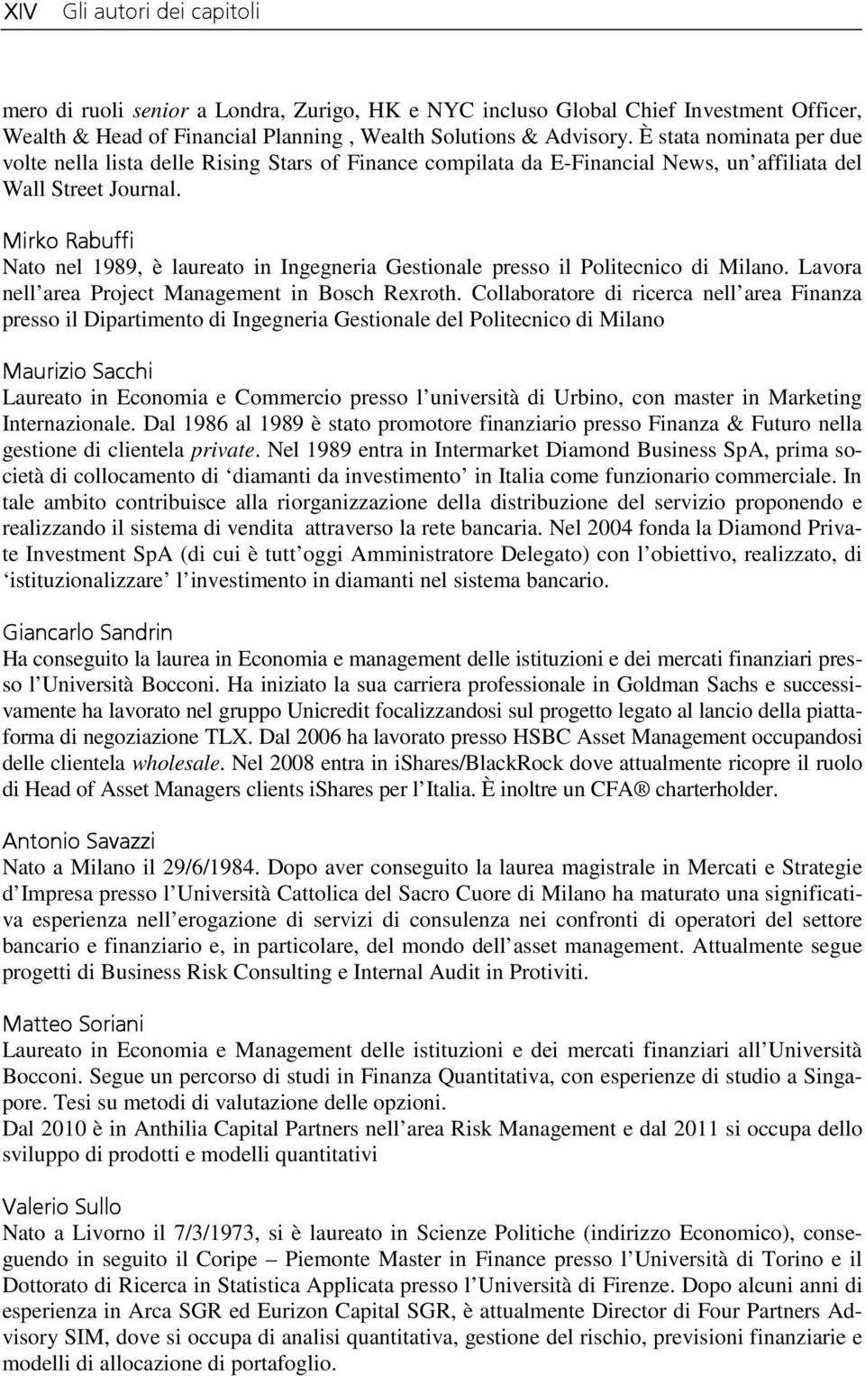 Mirko Rabuffi Nato nel 1989, è laureato in Ingegneria Gestionale presso il Politecnico di Milano. Lavora nell area Project Management in Bosch Rexroth.