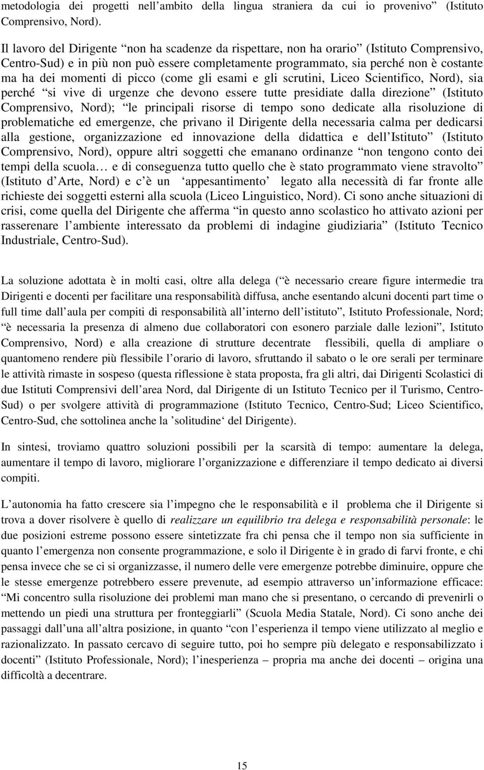 di picco (come gli esami e gli scrutini, Liceo Scientifico, Nord), sia perché si vive di urgenze che devono essere tutte presidiate dalla direzione (Istituto Comprensivo, Nord); le principali risorse