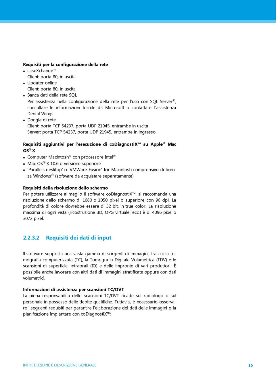 Dongle di rete Client: porta TCP 54237, porta UDP 21945, entrambe in uscita Server: porta TCP 54237, porta UDP 21945, entrambe in ingresso Requisiti della risoluzione dello schermo Per potere