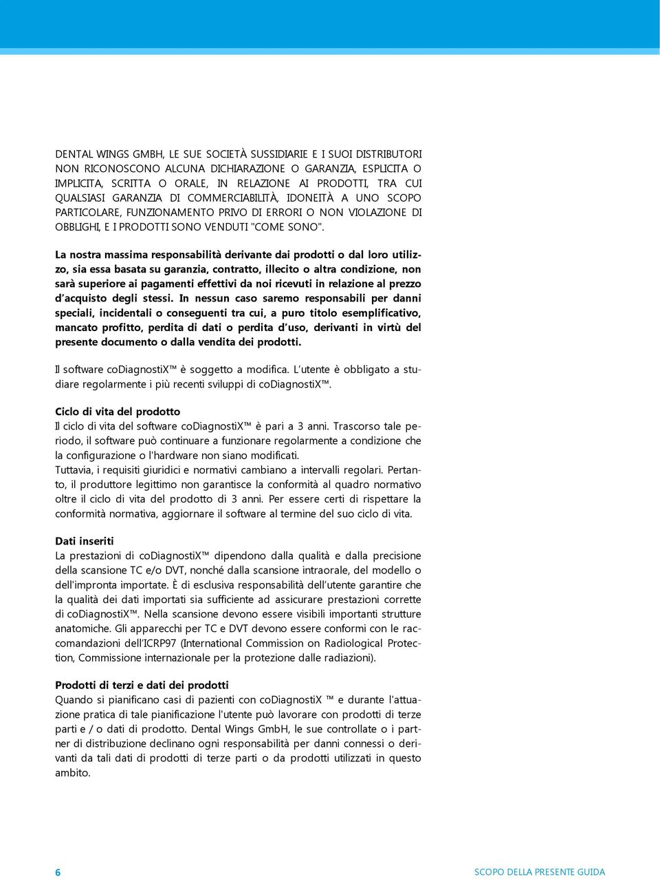 La nostra massima responsabilità derivante dai prodotti o dal loro utilizzo, sia essa basata su garanzia, contratto, illecito o altra condizione, non sarà superiore ai pagamenti effettivi da noi