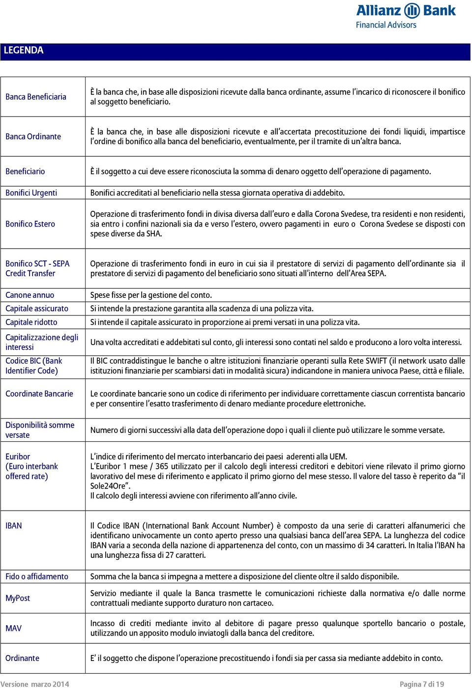 il tramite di un altra banca. Beneficiario Bonifici Urgenti Bonifico Estero È il soggetto a cui deve essere riconosciuta la somma di denaro oggetto dell operazione di pagamento.