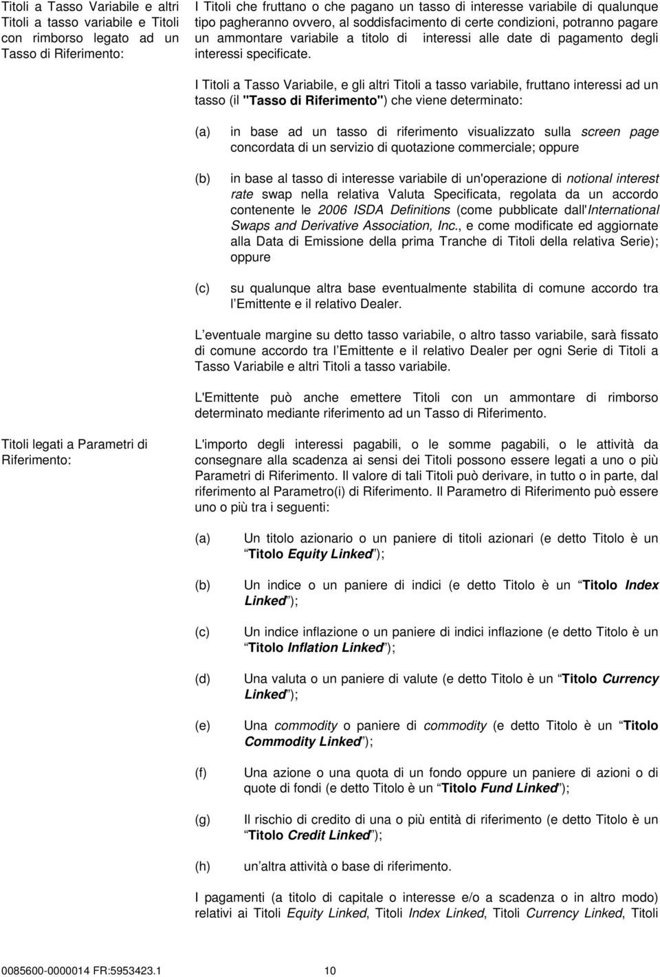 I Titoli a Tasso Variabile, e gli altri Titoli a tasso variabile, fruttano interessi ad un tasso (il "Tasso di Riferimento") che viene determinato: (a) (b) (c) in base ad un tasso di riferimento