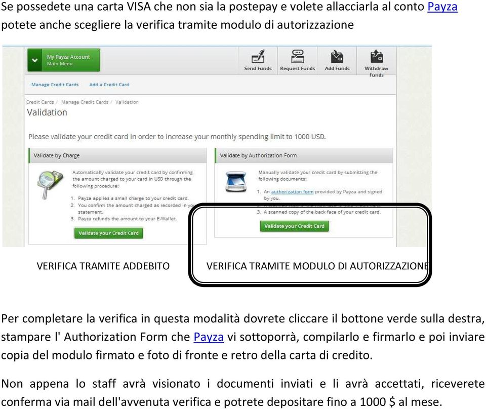 stampare l' Authorization Form che Payza vi sottoporrà, compilarlo e firmarlo e poi inviare copia del modulo firmato e foto di fronte e retro della carta di