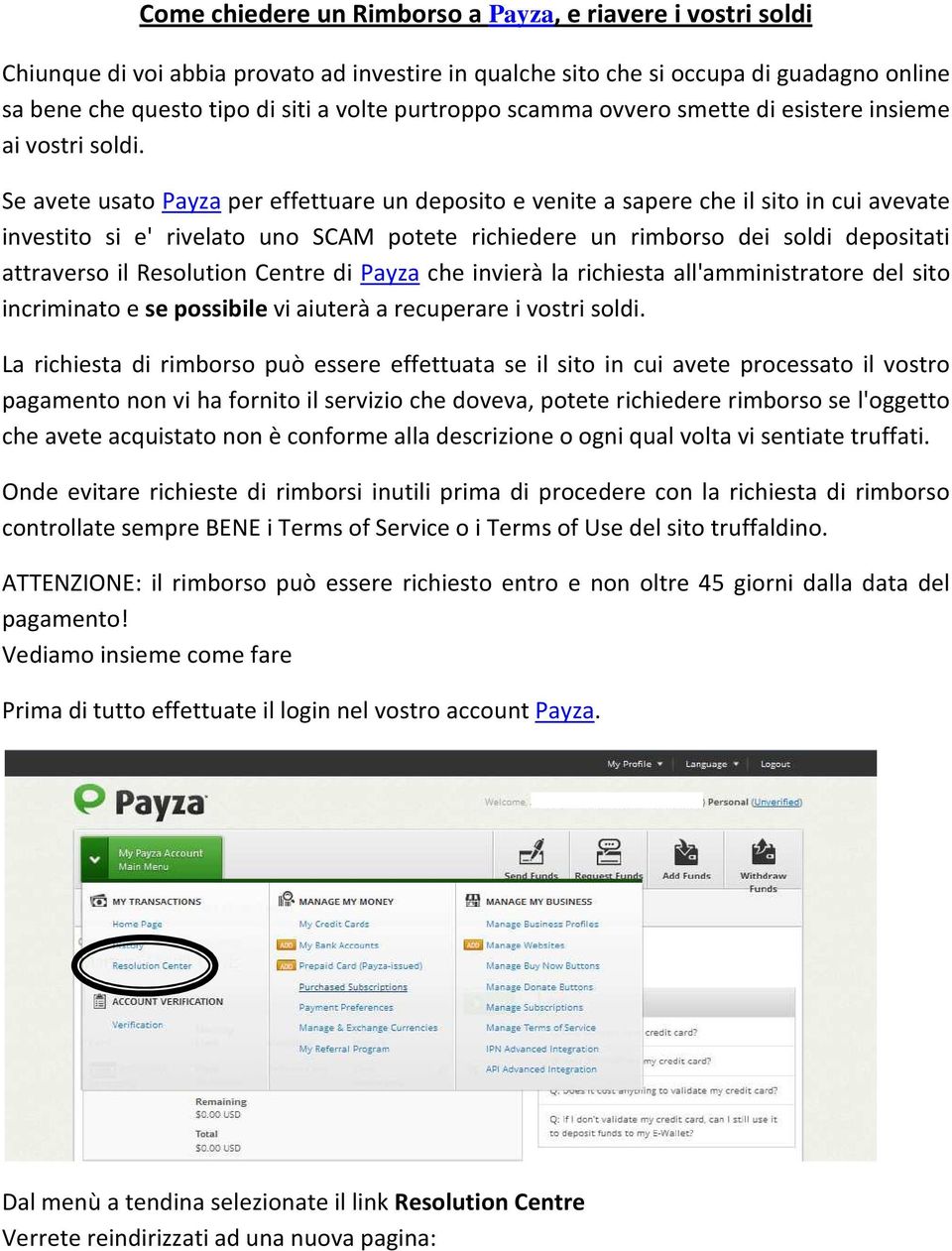 Se avete usato Payza per effettuare un deposito e venite a sapere che il sito in cui avevate investito si e' rivelato uno SCAM potete richiedere un rimborso dei soldi depositati attraverso il