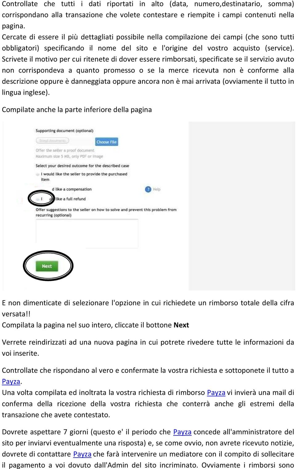 Scrivete il motivo per cui ritenete di dover essere rimborsati, specificate se il servizio avuto non corrispondeva a quanto promesso o se la merce ricevuta non è conforme alla descrizione oppure è