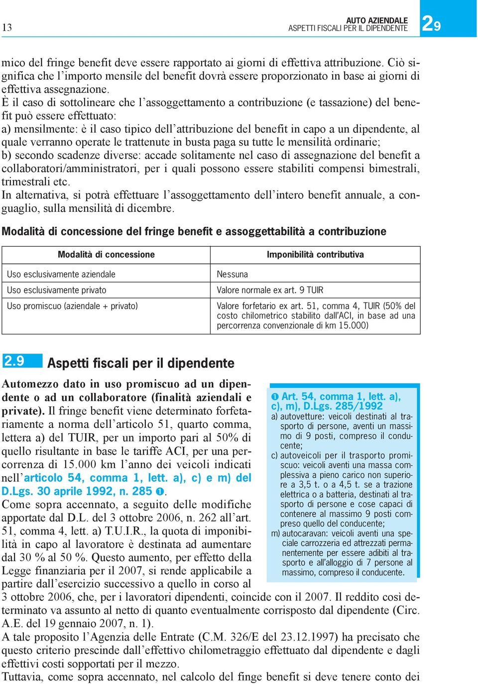 È il caso di sottolineare che l assoggettamento a contribuzione (e tassazione) del benefit può essere effettuato: a) mensilmente: è il caso tipico dell attribuzione del benefit in capo a un