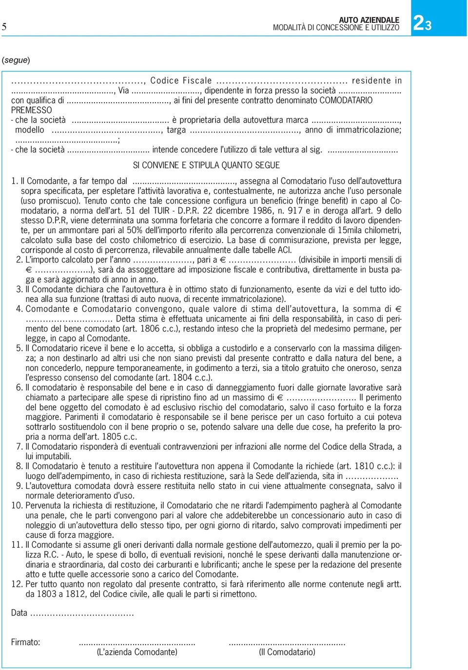 .. intende concedere l utilizzo di tale vettura al sig.... SI CONVIENE E STIPULA QUANTO SEGUE 1. Il Comodante, a far tempo dal.