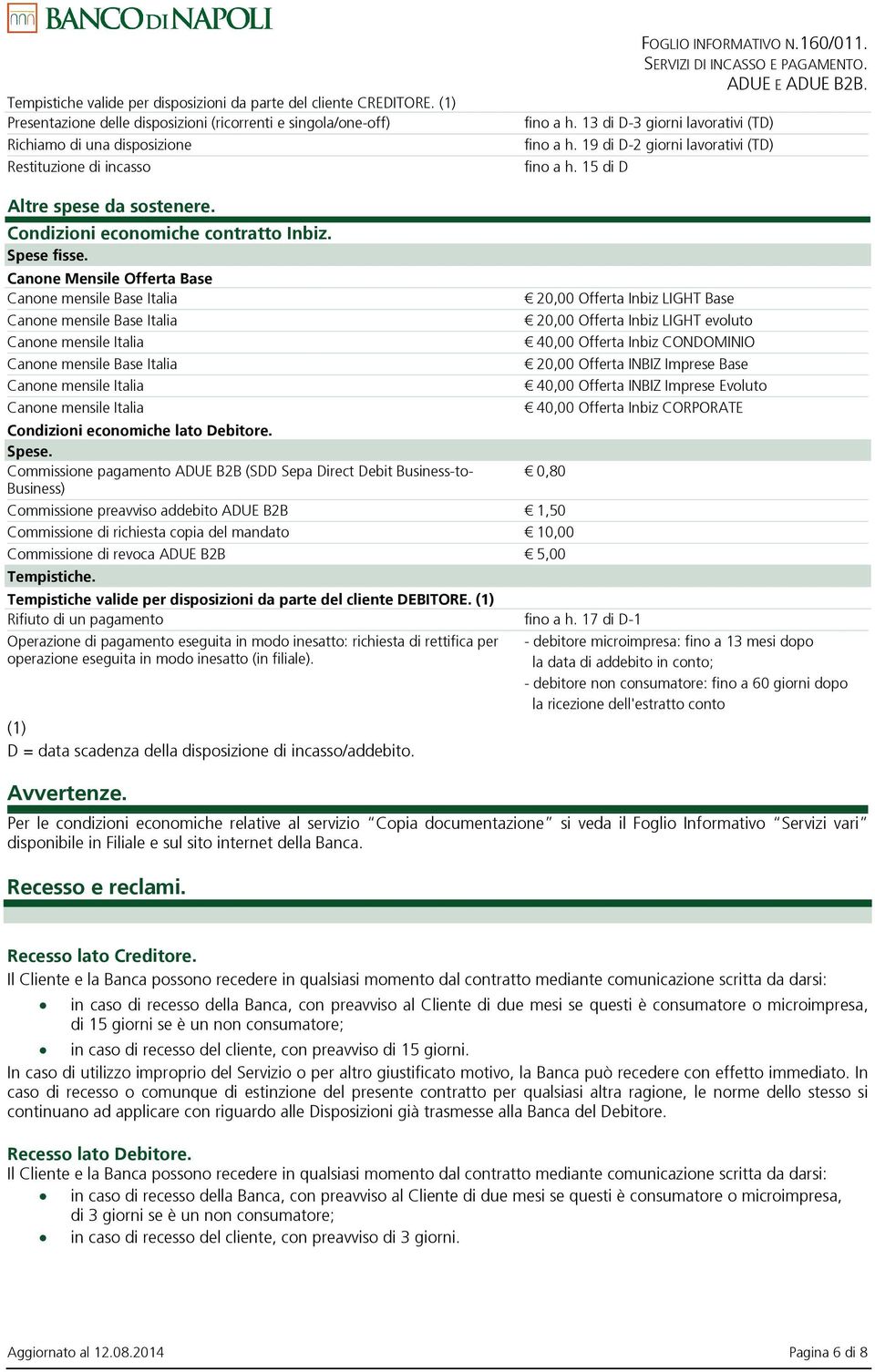 13 di D-3 giorni lavorativi (TD) fino a h. 19 di D-2 giorni lavorativi (TD) fino a h. 15 di D Altre spese da sostenere. Condizioni economiche contratto Inbiz. Spese fisse.