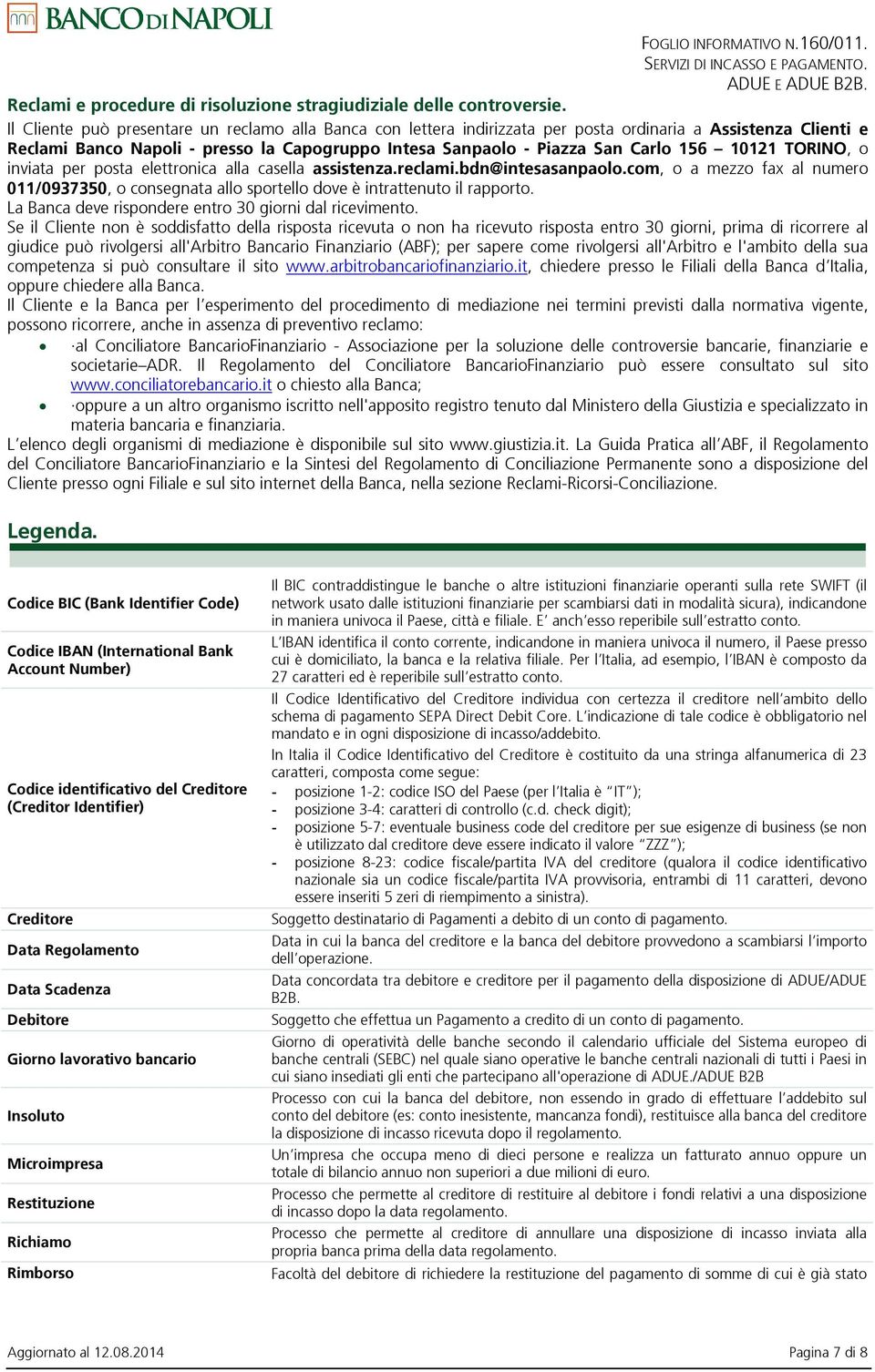 10121 TORINO, o inviata per posta elettronica alla casella assistenza.reclami.bdn@intesasanpaolo.com, o a mezzo fax al numero 011/0937350, o consegnata allo sportello dove è intrattenuto il rapporto.