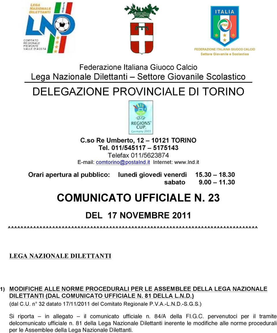 23 DEL 17 NOVEMBRE 2011 ^^^^^^^^^^^^^^^^^^^^^^^^^^^^^^^^^^^^^^^^^^^^^^^^^^^^^^^^^^^^^^^^^^^^^^^^^^^^^^^ LEGA NAZIONALE DILETTANTI 1) MODIFICHE ALLE NORME PROCEDURALI PER LE ASSEMBLEE DELLA LEGA