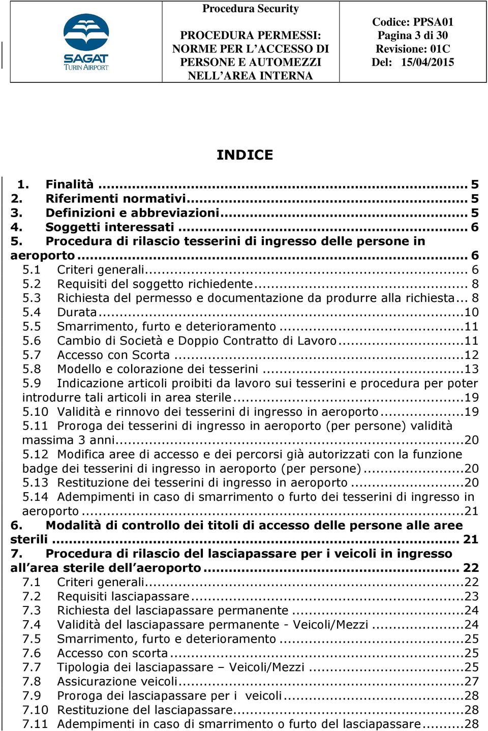 3 Richiesta del permesso e documentazione da produrre alla richiesta...8 5.4 Durata...10 5.5 Smarrimento, furto e deterioramento...11 5.6 Cambio di Società e Doppio Contratto di Lavoro...11 5.7 Accesso con Scorta.