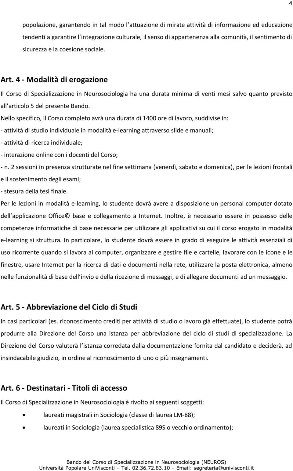 4 - Modalità di erogazione Il Corso di Specializzazione in Neurosociologia ha una durata minima di venti mesi salvo quanto previsto all articolo 5 del presente Bando.