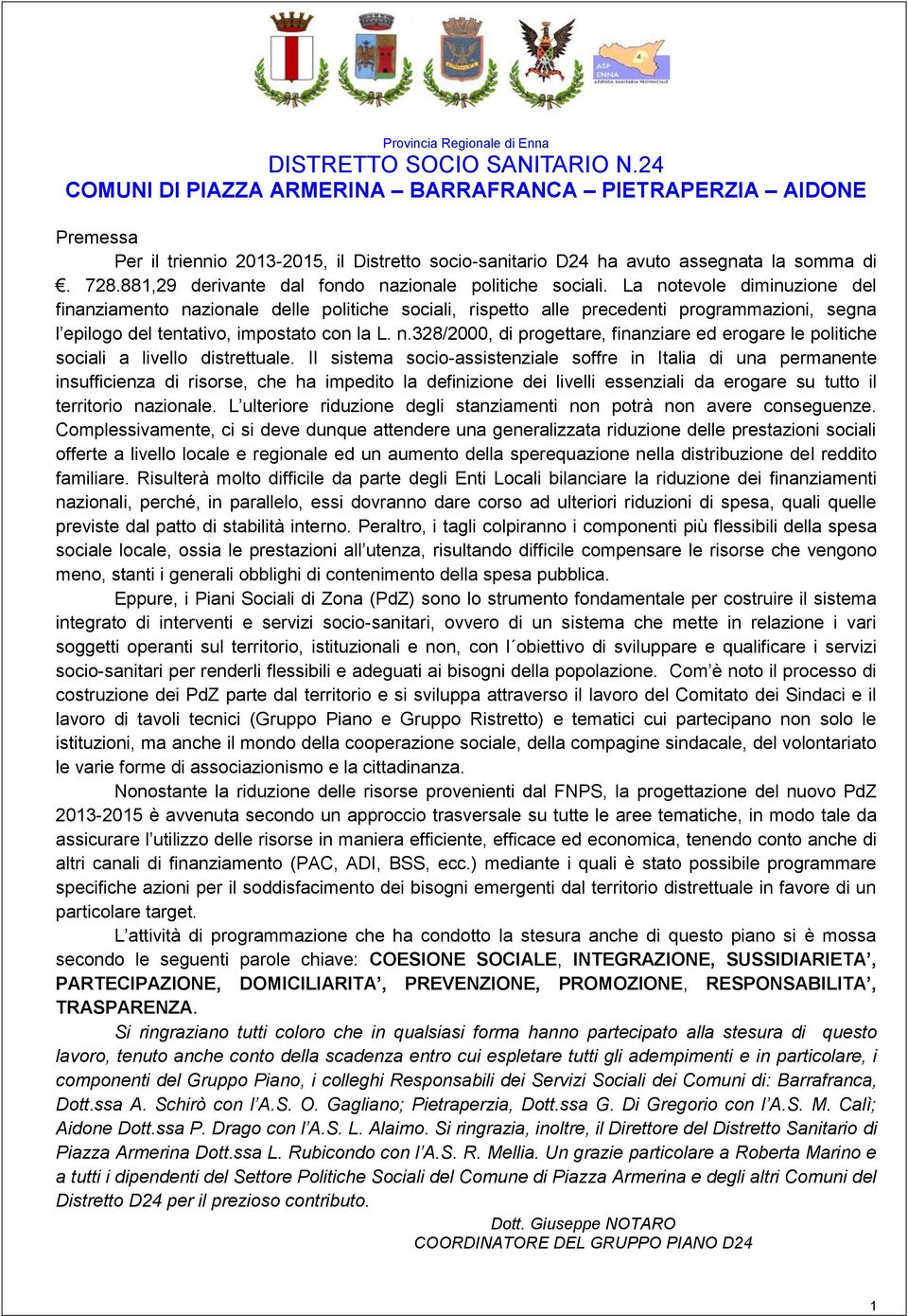 Il sistema socio-assistenziale soffre in Italia di una permanente insufficienza di risorse, che ha impedito la definizione dei livelli essenziali da erogare su tutto il territorio nazionale.