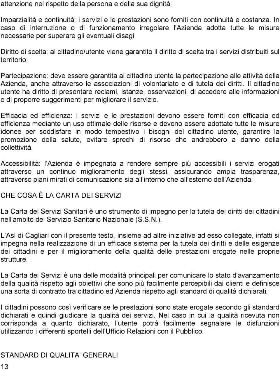 di scelta tra i servizi distribuiti sul territorio; Partecipazione: deve essere garantita al cittadino utente la partecipazione alle attività della Azienda, anche attraverso le associazioni di