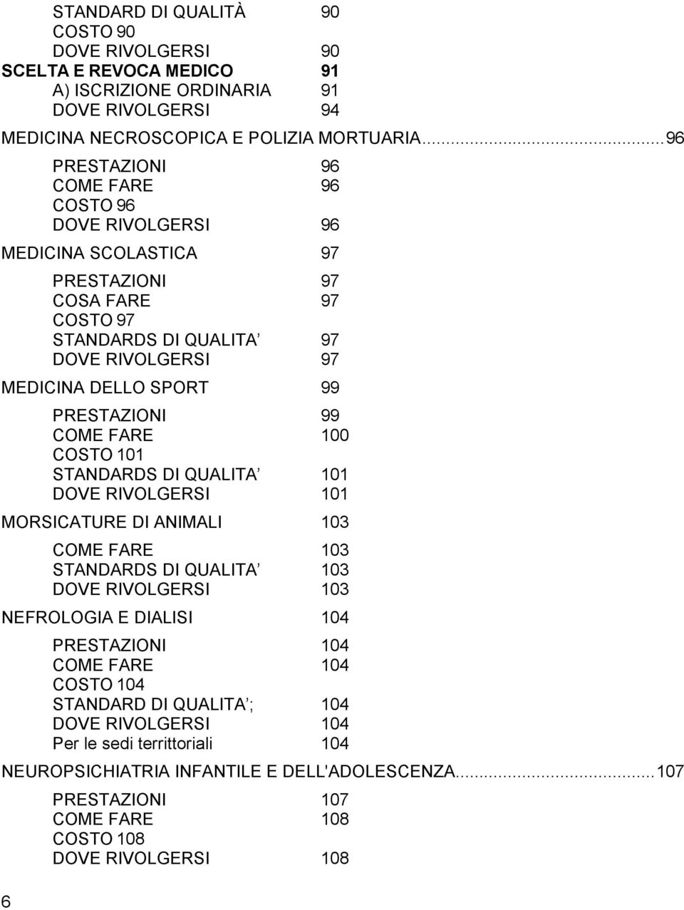 PRESTAZIONI 99 COME FARE 100 COSTO 101 STANDARDS DI QUALITA 101 DOVE RIVOLGERSI 101 MORSICATURE DI ANIMALI 103 COME FARE 103 STANDARDS DI QUALITA 103 DOVE RIVOLGERSI 103 NEFROLOGIA E DIALISI 104