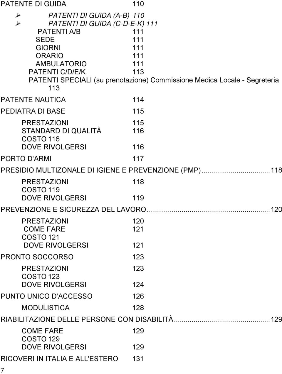 IGIENE E PREVENZIONE (PMP)...118 PRESTAZIONI 118 COSTO 119 DOVE RIVOLGERSI 119 PREVENZIONE E SICUREZZA DEL LAVORO.