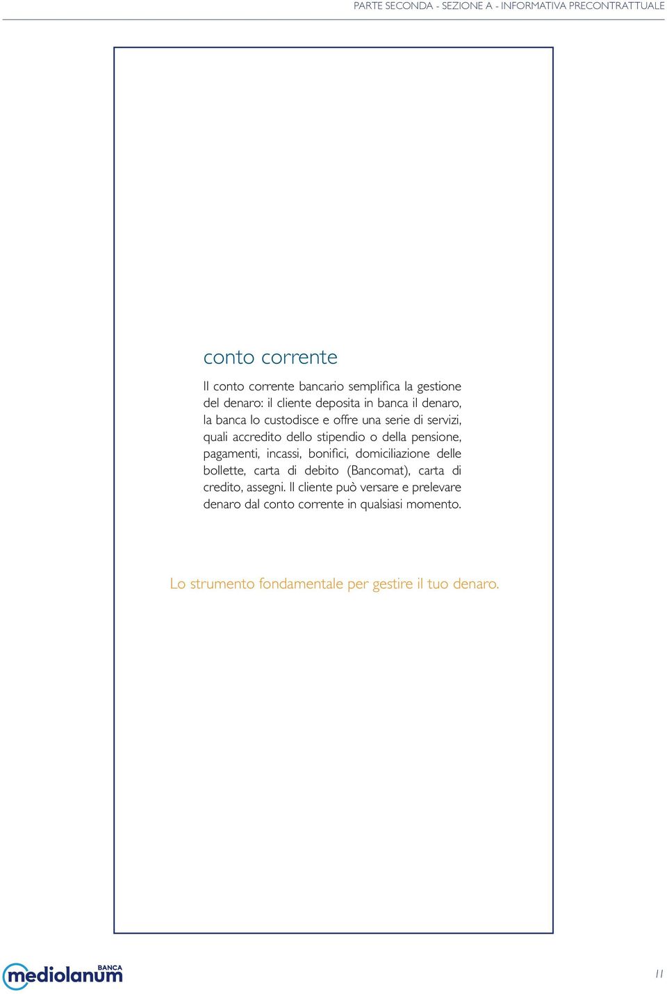 incassi, bonifici, domiciliazione delle bollette, carta di debito (Bancomat), carta di credito, assegni.