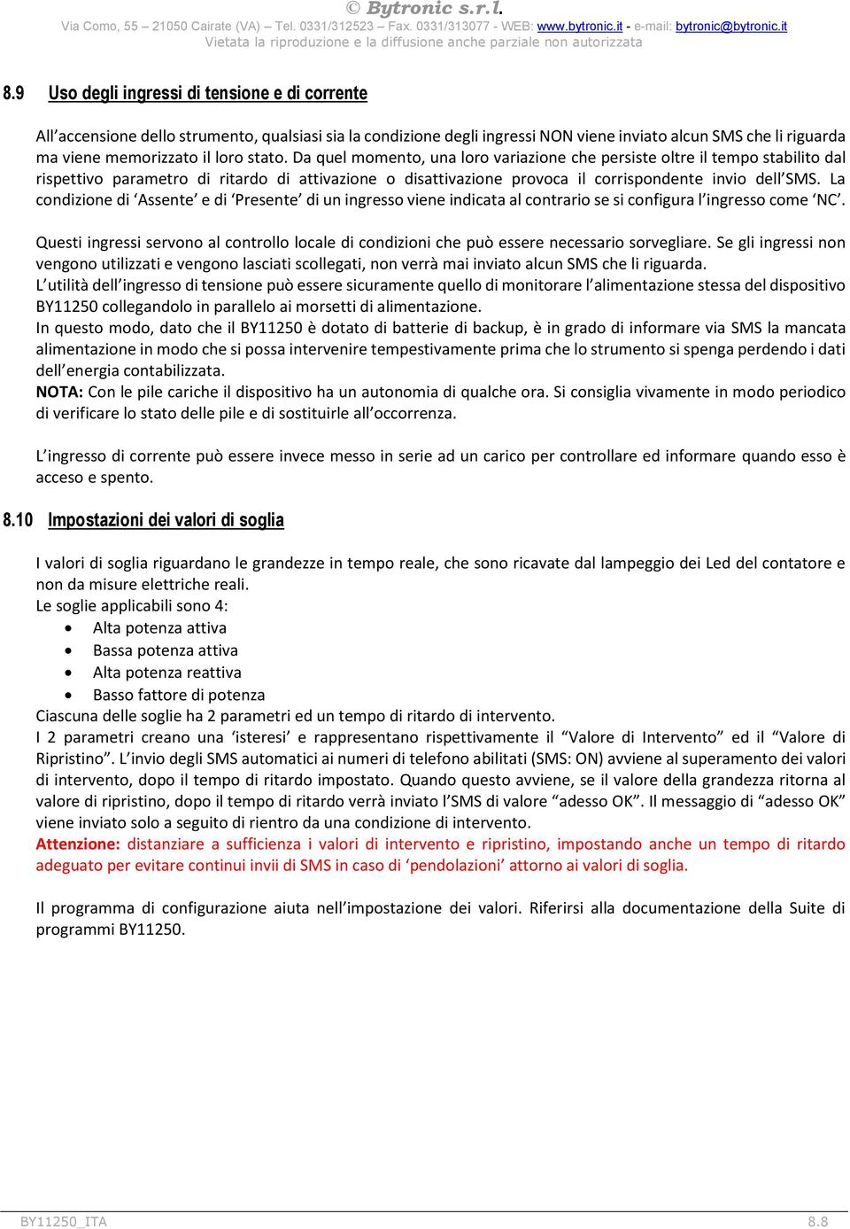 La condizione di Assente e di Presente di un ingresso viene indicata al contrario se si configura l ingresso come NC.