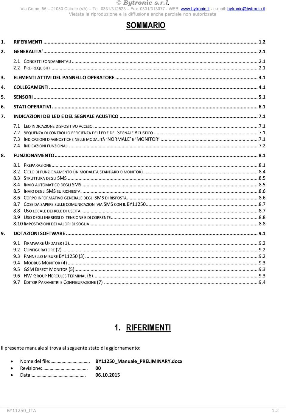 ..7.1 7.4 INDICAZIONI FUNZIONALI...7.2 8. FUNZIONAMENTO... 8.1 8.1 PREPARAZIONE...8.1 8.2 CICLO DI FUNZIONAMENTO (IN MODALITÀ STANDARD O MONITOR)...8.4 8.3 STRUTTURA DEGLI SMS...8.5 8.