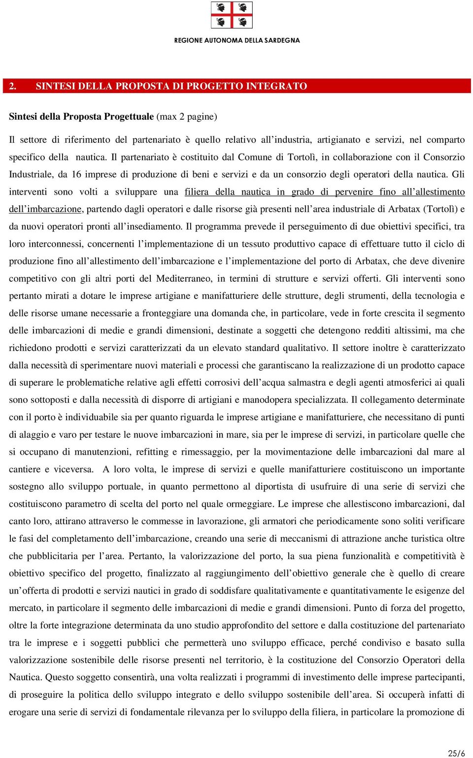 Il partenariato è costituito dal Comune di Tortolì, in collaborazione con il Consorzio Industriale, da 16 imprese di produzione di beni e servizi e da un consorzio degli operatori della nautica.