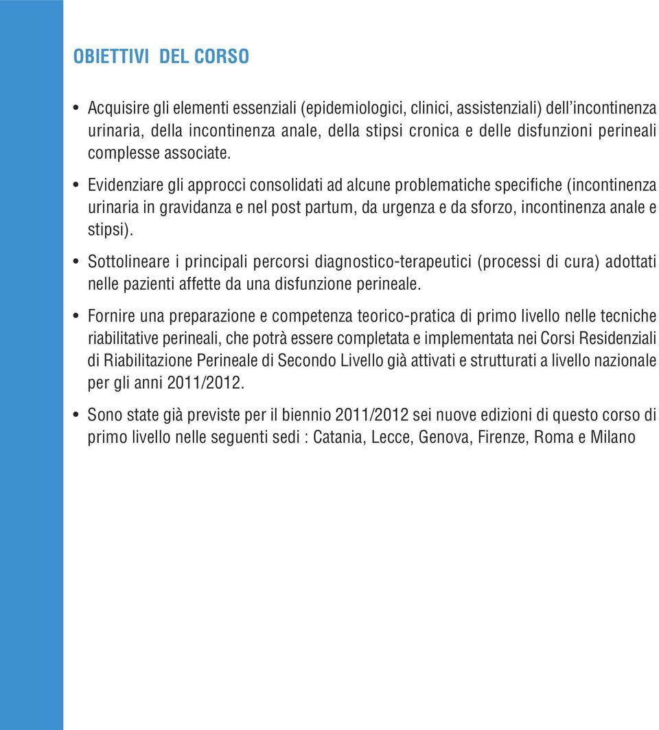 Evidenziare gli approcci consolidati ad alcune problematiche specifiche (incontinenza urinaria in gravidanza e nel post partum, da urgenza e da sforzo, incontinenza anale e stipsi).