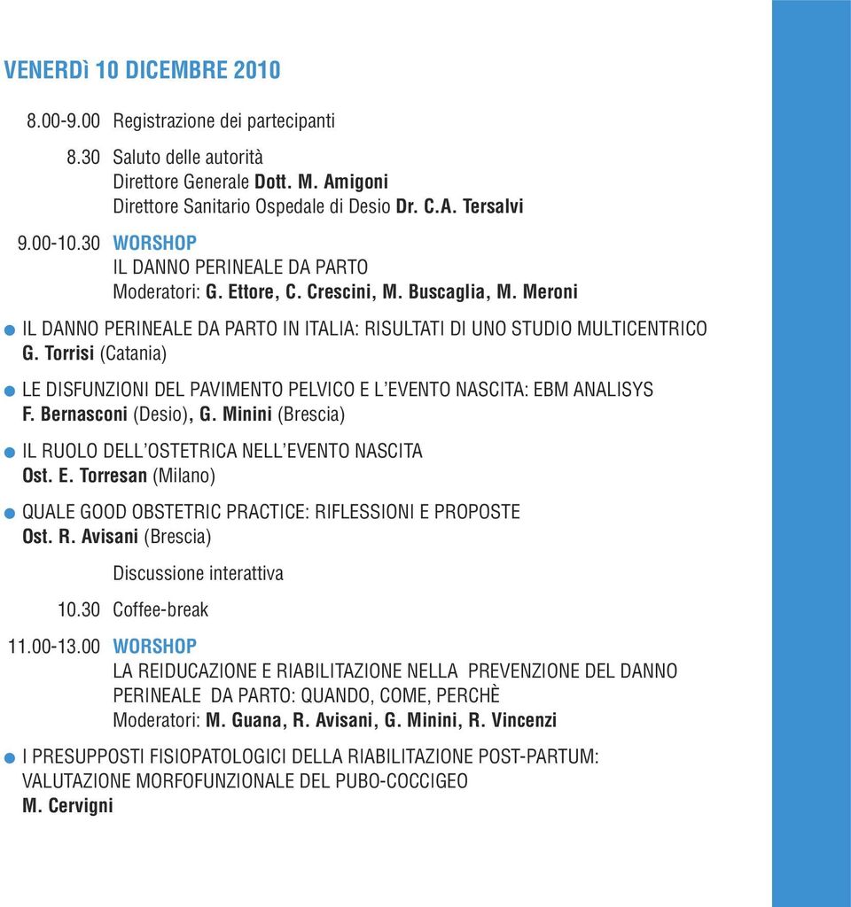 Torrisi (Catania) l LE DISFUNZIONI DEL PAVIMENTO PELVICO E L EVENTO NASCITA: EBM ANALISYS F. Bernasconi (Desio), G. Minini (Brescia) l IL RUOLO DELL OSTETRICA NELL EVENTO NASCITA Ost. E. Torresan (Milano) l QUALE GOOD OBSTETRIC PRACTICE: RIFLESSIONI E PROPOSTE Ost.