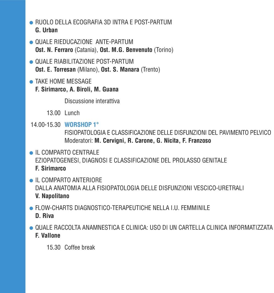 30 WORSHOP 1 FISIOPATOLOGIA E CLASSIFICAZIONE DELLE DISFUNZIONI DEL PAVIMENTO PELVICO Moderatori: M. Cervigni, R. Carone, G. Nicita, F.