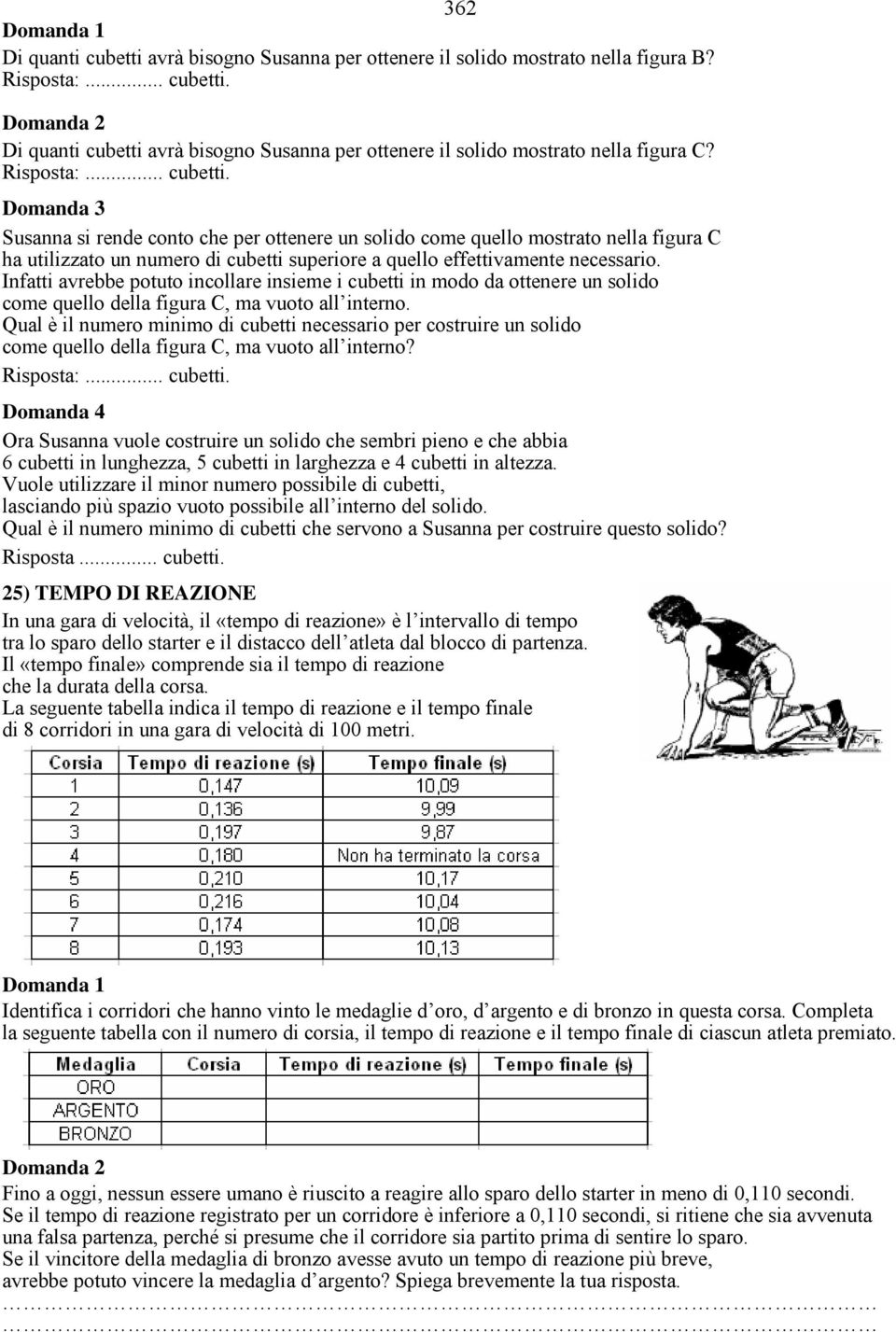 Infatti avrebbe potuto incollare insieme i cubetti in modo da ottenere un solido come quello della figura C, ma vuoto all interno.