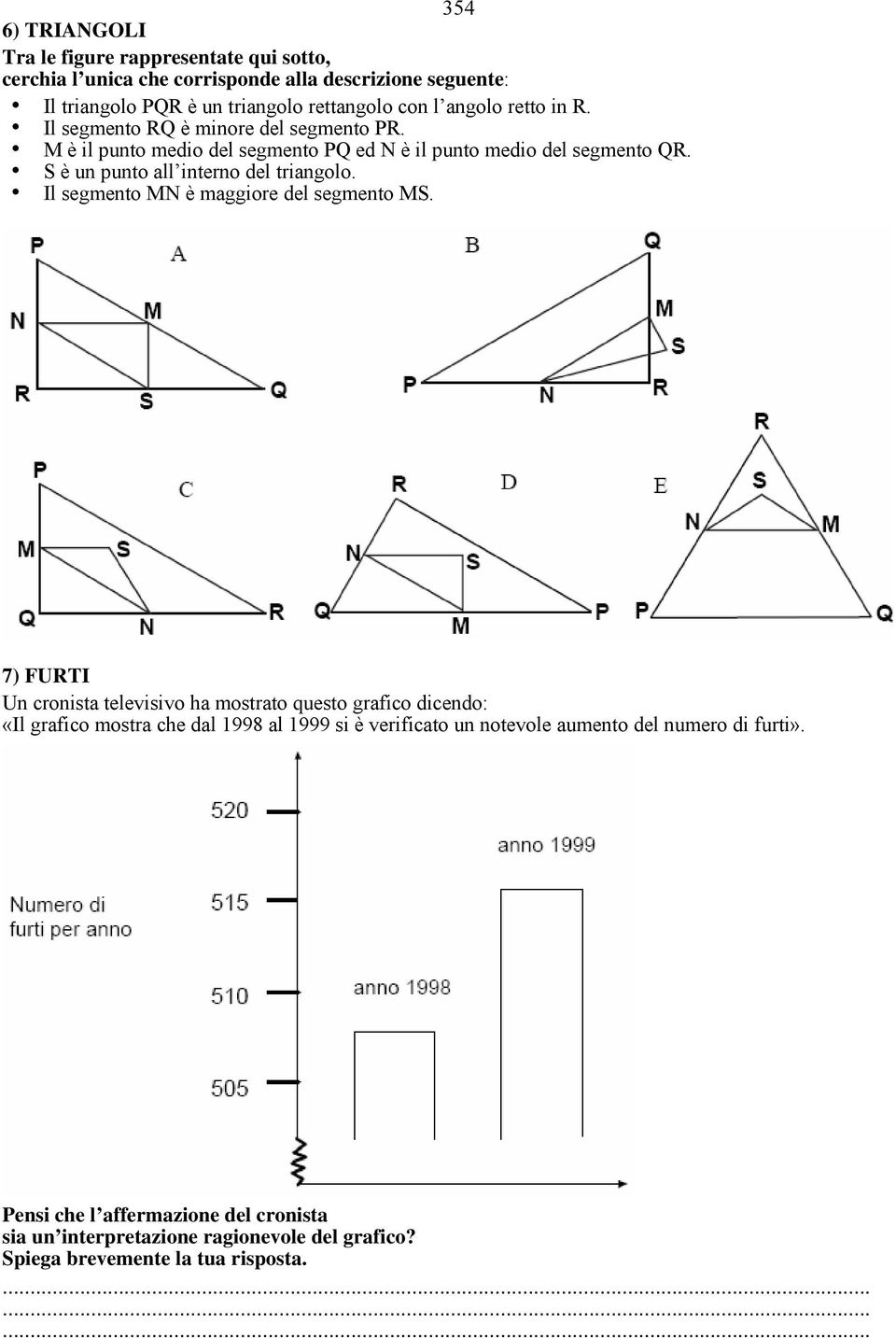 S è un punto all interno del triangolo. Il segmento MN è maggiore del segmento MS.