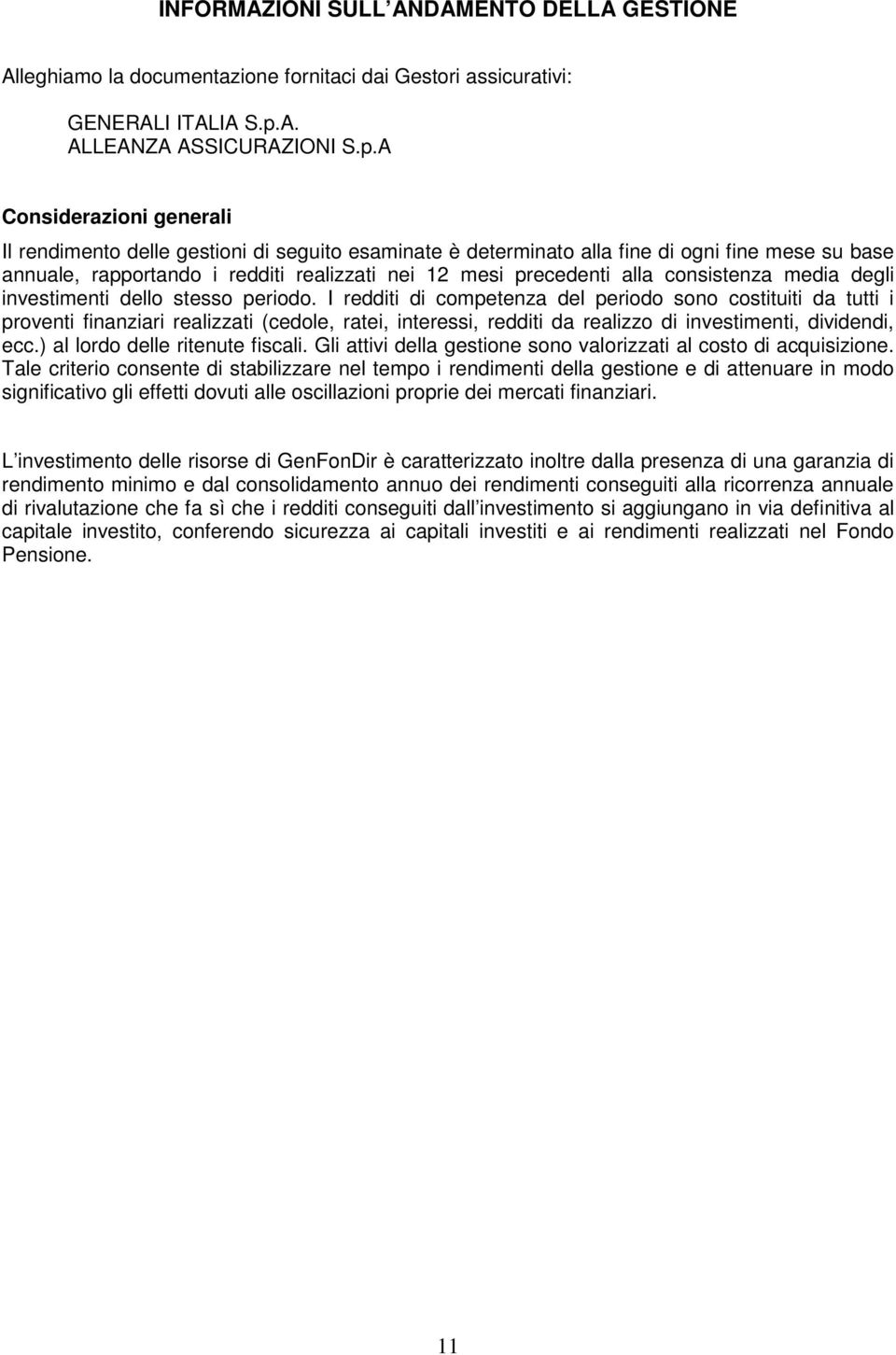 A Considerazioni generali Il rendimento delle gestioni di seguito esaminate è determinato alla fine di ogni fine mese su base annuale, rapportando i redditi realizzati nei 12 mesi precedenti alla