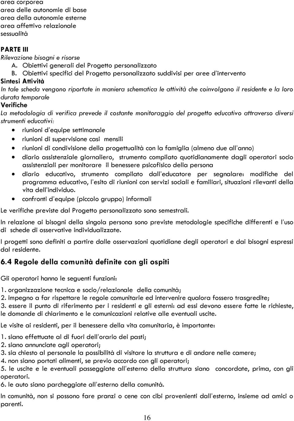 Obiettivi specifici del Progetto personalizzato suddivisi per aree d intervento Sintesi Attività In tale scheda vengono riportate in maniera schematica le attività che coinvolgono il residente e la